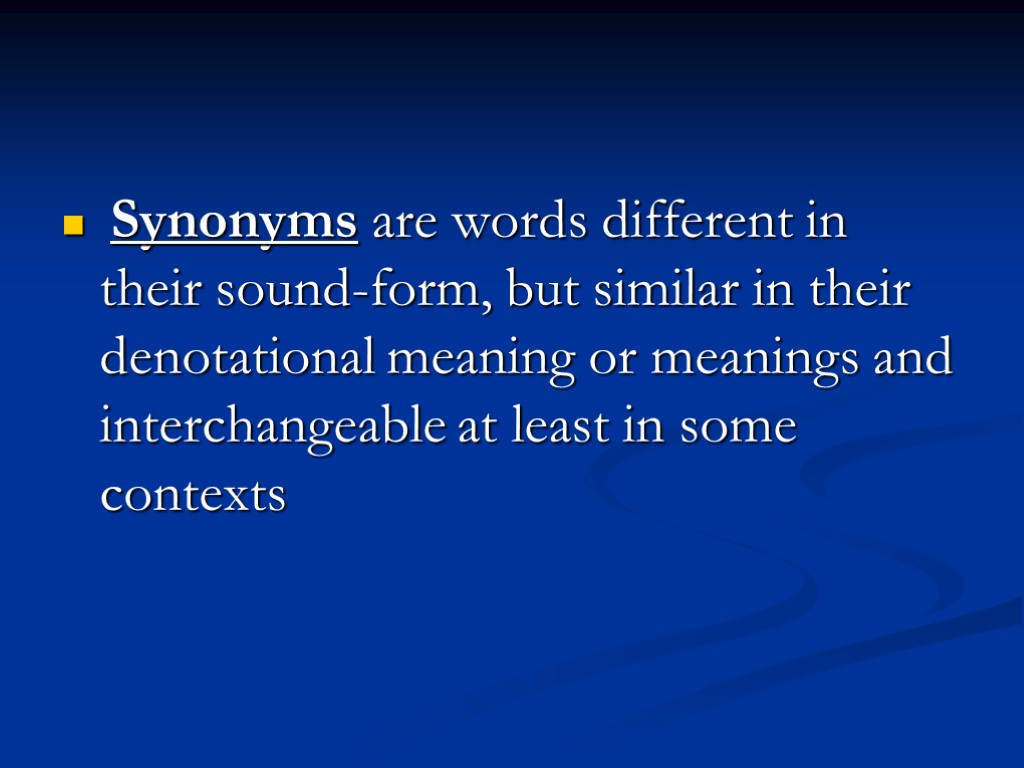 Synonyms are words different in their sound-form, but similar in their denotational meaning or